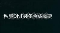 私服DNF装备合成需要注意什么？
