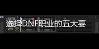 选择DNF职业的五大要点