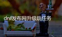 dnf发布网升级跳任务的成功秘诀